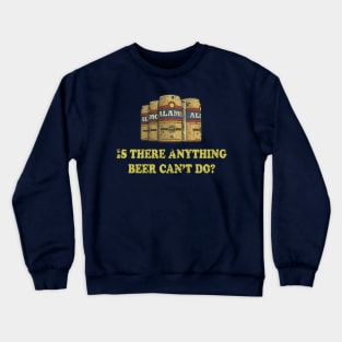 Alamo "Is there anything beer can't do?" Crewneck Sweatshirt